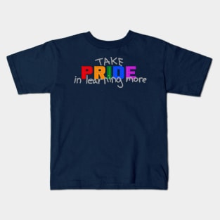 Take Pride in Learning More - Pride Month June 2020 Kids T-Shirt